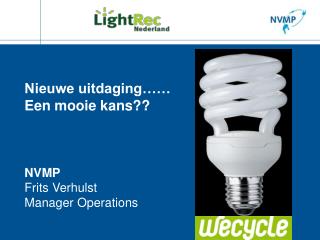 Nieuwe uitdaging…… Een mooie kans?? NVMP Frits Verhulst Manager Operations