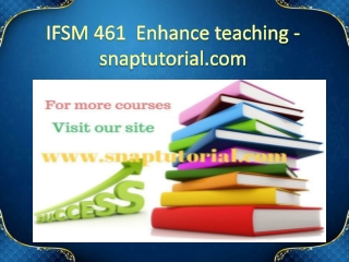 IFSM 461 Enhance teaching - snaptutorial.com