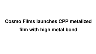 Cosmo Films launches CPP metalized film with high metal bond