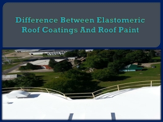 Difference Between Elastomeric Roof Coatings And Roof Paint