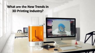 What are the New Trends in 3D Printing Industry?