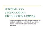 SUBTEMA 3.3.3. TECNOLOGIA Y PRODUCCION LIMPIAS.