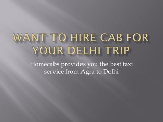 WANT TO HIRE CAB FOR YOUR DELHI TRIP