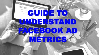 GUIDE TO UNDERSTAND FACEBOOK AD METRICS