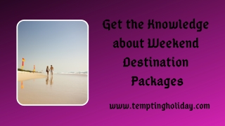 Get the Knowledge about Weekend Destination Packages