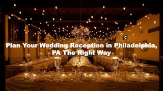 Plan Your Wedding Reception in Philadelphia, PA The Right Way