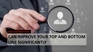 How Customer Focus Can Improve Your Top And Bottom Line Significantly