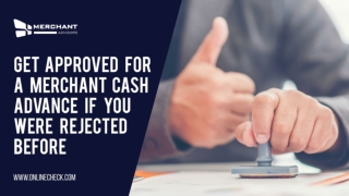 GET APPROVED FOR A MERCHANT CASH ADVANCE IF YOU WERE REJECTED EARLIER