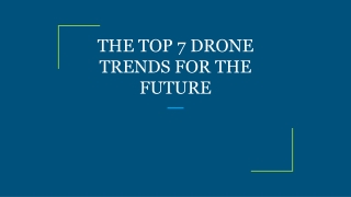 THE TOP 7 DRONE TRENDS FOR THE FUTURE