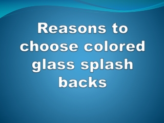 Reasons to choose colored glass splash backs