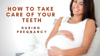 How To Take Care Of Your Teeth During Pregnancy