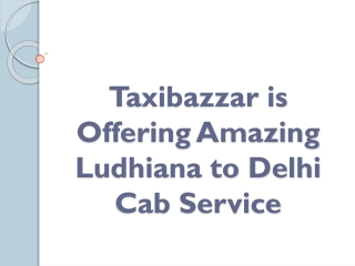 Taxibazzar is Offering Amazing Ludhiana to Delhi Cab Service