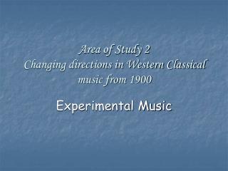Area of Study 2 Changing directions in Western Classical music from 1900