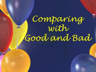 Comparing with Good and Bad