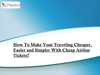 How To Make Your Traveling Cheaper, Easier and Simpler With Cheap Airline Tickets?
