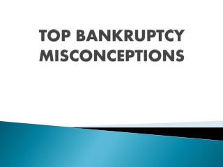 TOP BANKRUPTCY MISCONCEPTIONS