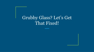 Grubby Glass? Let’s Get That Fixed!