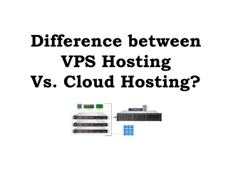 Difference between VPS Hosting Vs. Cloud Hosting?
