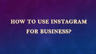 How to use Instagram for your business?