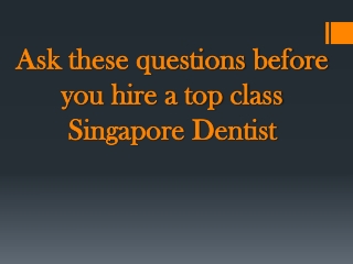 Ask these questions before you hire a top class Singapore Dentist
