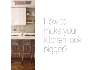 How to make your kitchen look bigger?