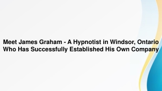 Meet James Graham – A Hypnotist in Windsor, Ontario Who Has Successfully Established His Own Company
