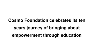 Cosmo Foundation celebrates its ten years journey of bringing about empowerment through education