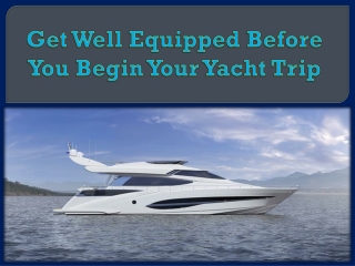 Get Well Equipped Before You Begin Your Yacht Trip