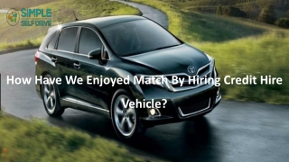 How Have We Enjoyed Match By Hiring Credit Hire Vehicle?