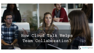How Cloud Talk Helps Team Collaboration?