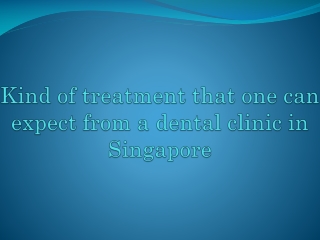 Kind of treatment that one can expect from a dental clinic in Singapore
