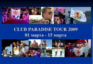 CLUB PARADISE TOUR 200 9 01 марта - 1 5 марта