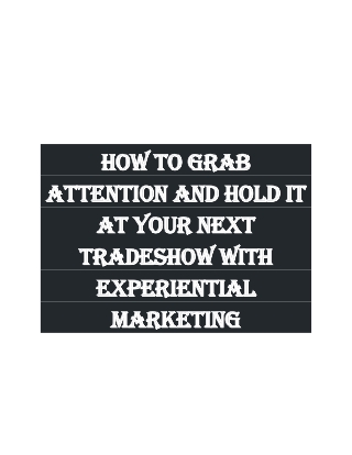 How to grab attention and hold it at your next tradeshow with Experiential Marketing