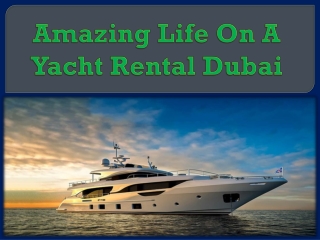 Amazing Life On A Yacht Rental Dubai
