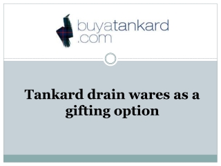 Tankard drain wares as a gifting option