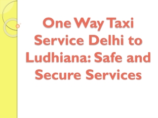 One Way Taxi Service Delhi to Ludhiana: Safe and Secure Services