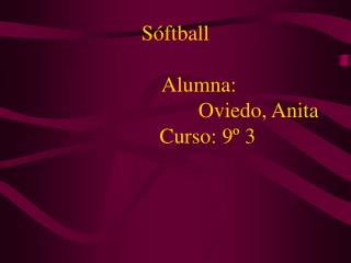 Sóftball Alumna: Oviedo, Anita Curso: 9º 3