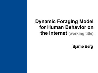 Dynamic Foraging Model for Human Behavior on the internet (working title)