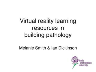 Virtual reality learning resources in building pathology Melanie Smith & Ian Dickinson