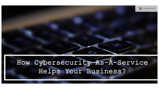 How Cybersecurity-As-A-Service Helps Your Business?