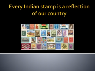 Every Indian stamp is a reflection of our country