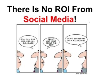 There Is No ROI From Social Media!