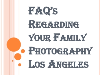 Some Frequently Asked Questions Regarding your Family Photography Los Angeles