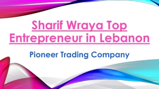 Sharif Wraya Top Entrepreneur in Lebanon – Pioneer Trading Company