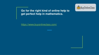 Go for the right kind of online help to get perfect help in mathematics.