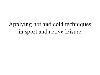 Applying hot and cold techniques in sport and active leisure