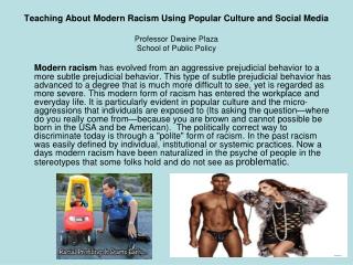 Teaching About Modern Racism Using Popular Culture and Social Media Professor Dwaine Plaza School of Public Policy