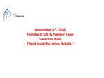 December 1st, 2012 Holiday Craft Vendor Expo Save the date Check back for more details