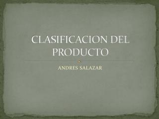 CLASIFICACION DEL PRODUCTO