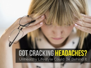 Got cracking headaches unhealthy lifestyle could be behind it